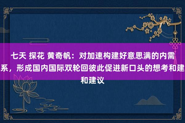 七天 探花 黄奇帆：对加速构建好意思满的内需体系，形成国内国际双轮回彼此促进新口头的想考和建议